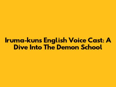 Iruma-kun's English Voice Cast: A Dive Into The Demon School