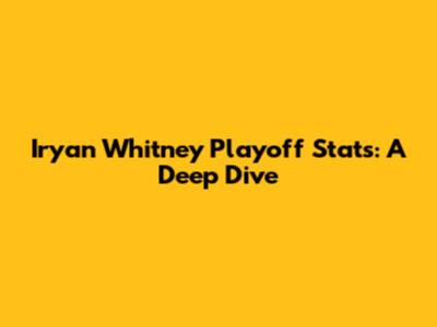 Iryan Whitney Playoff Stats: A Deep Dive