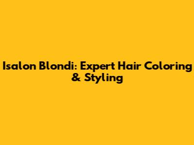 Isalon Blondi: Expert Hair Coloring & Styling