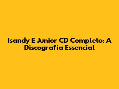Isandy E Junior CD Completo: A Discografia Essencial