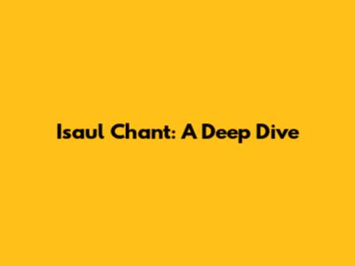 Isaul Chant: A Deep Dive