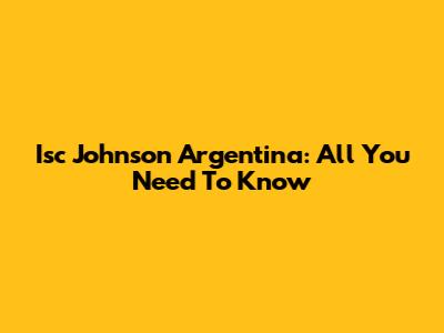 Isc Johnson Argentina: All You Need To Know