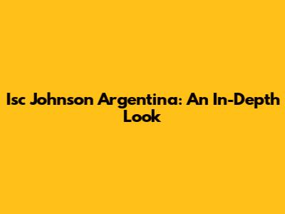 Isc Johnson Argentina: An In-Depth Look