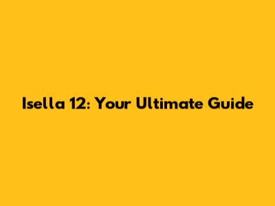 Isella 12: Your Ultimate Guide