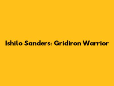 Ishilo Sanders: Gridiron Warrior