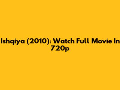 Ishqiya (2010): Watch Full Movie In 720p