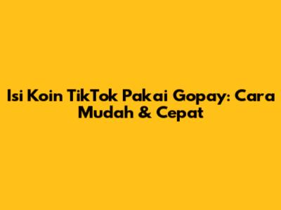 Isi Koin TikTok Pakai Gopay: Cara Mudah & Cepat