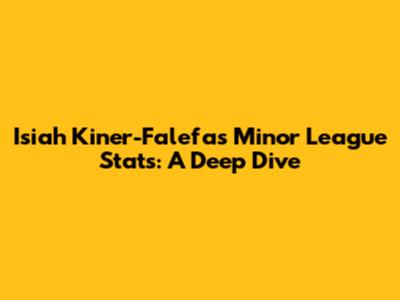 Isiah Kiner-Falefa's Minor League Stats: A Deep Dive