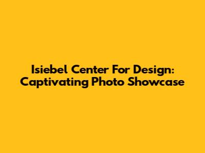 Isiebel Center For Design: Captivating Photo Showcase