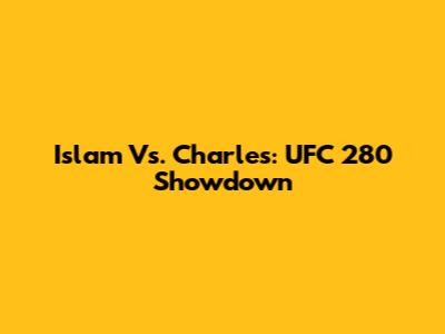 Islam Vs. Charles: UFC 280 Showdown