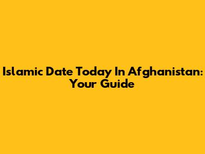 Islamic Date Today In Afghanistan: Your Guide