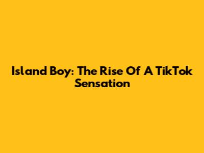 Island Boy: The Rise Of A TikTok Sensation