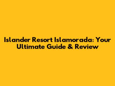 Islander Resort Islamorada: Your Ultimate Guide & Review