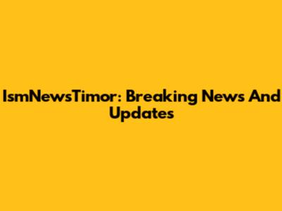 IsmNewsTimor: Breaking News And Updates