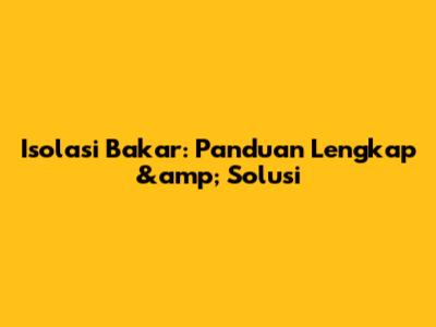 Isolasi Bakar: Panduan Lengkap &amp; Solusi