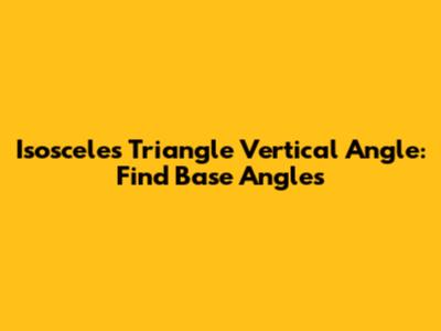 Isosceles Triangle Vertical Angle: Find Base Angles