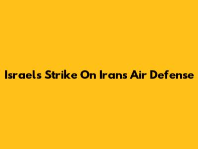 Israel's Strike On Iran's Air Defense