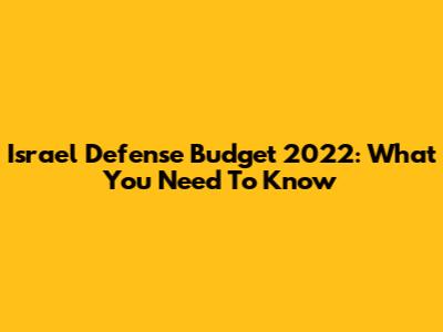 Israel Defense Budget 2022: What You Need To Know