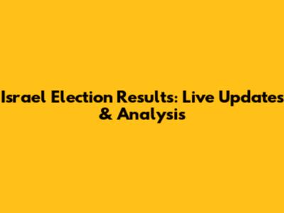 Israel Election Results: Live Updates & Analysis