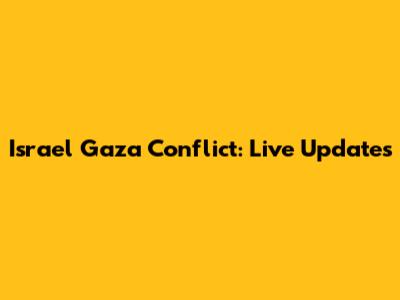 Israel Gaza Conflict: Live Updates