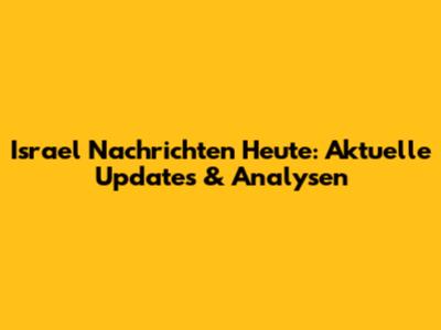Israel Nachrichten Heute: Aktuelle Updates & Analysen