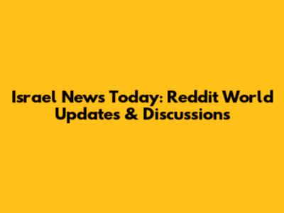 Israel News Today: Reddit World Updates & Discussions