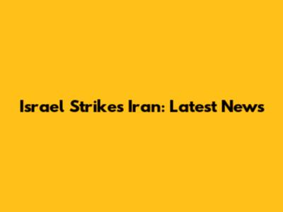 Israel Strikes Iran: Latest News