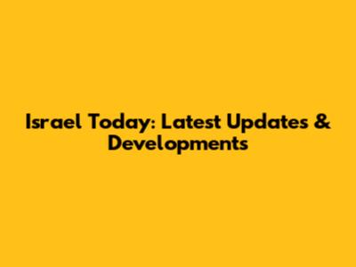 Israel Today: Latest Updates & Developments