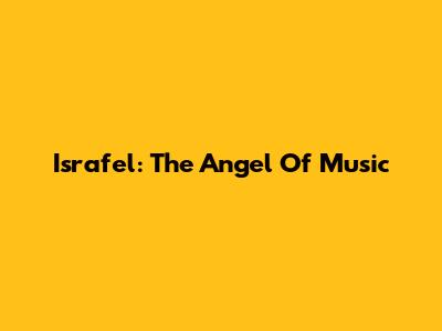 Israfel: The Angel Of Music