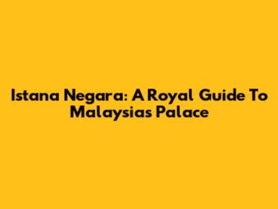 Istana Negara: A Royal Guide To Malaysia's Palace