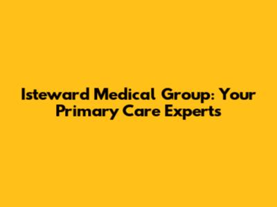 Isteward Medical Group: Your Primary Care Experts