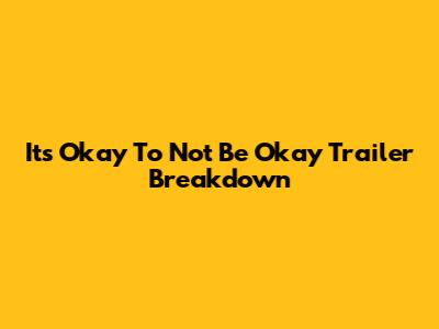 It's Okay To Not Be Okay Trailer Breakdown