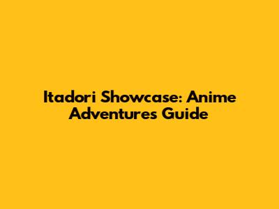 Itadori Showcase: Anime Adventures Guide