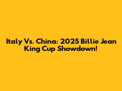 Italy Vs. China: 2025 Billie Jean King Cup Showdown!