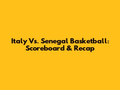 Italy Vs. Senegal Basketball: Scoreboard & Recap