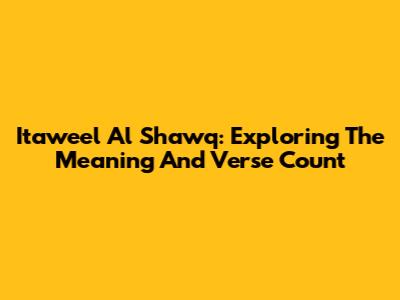 Itaweel Al Shawq: Exploring The Meaning And Verse Count