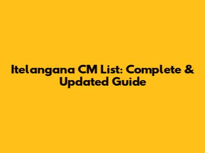 Itelangana CM List: Complete & Updated Guide