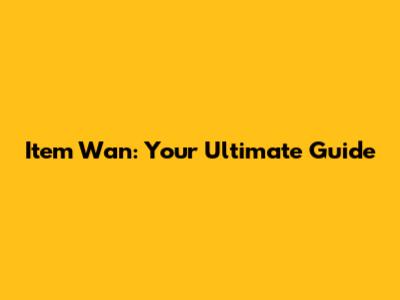 Item Wan: Your Ultimate Guide
