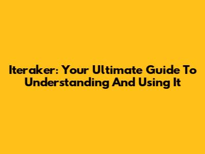 Iteraker: Your Ultimate Guide To Understanding And Using It