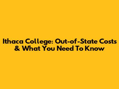 Ithaca College: Out-of-State Costs & What You Need To Know