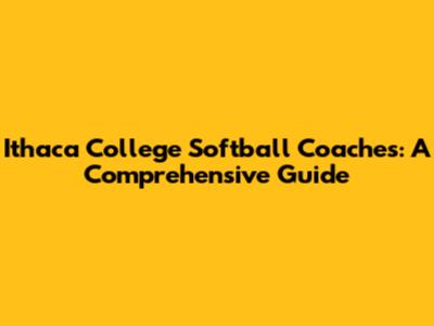 Ithaca College Softball Coaches: A Comprehensive Guide