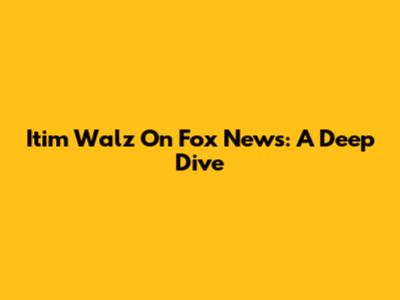 Itim Walz On Fox News: A Deep Dive