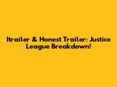 Itrailer & Honest Trailer: Justice League Breakdown!