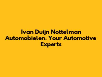 Ivan Duijn Nottelman Automobielen: Your Automotive Experts