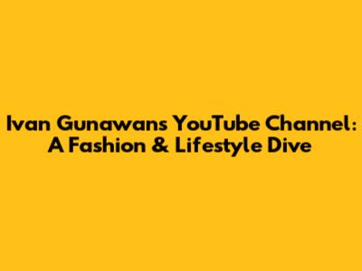 Ivan Gunawan's YouTube Channel: A Fashion & Lifestyle Dive