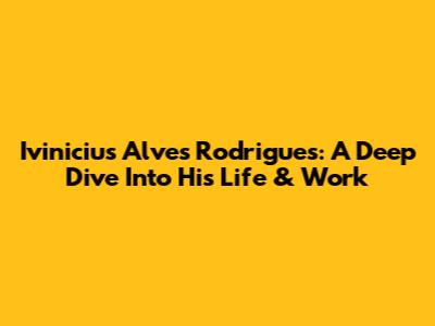 Ivinicius Alves Rodrigues: A Deep Dive Into His Life & Work