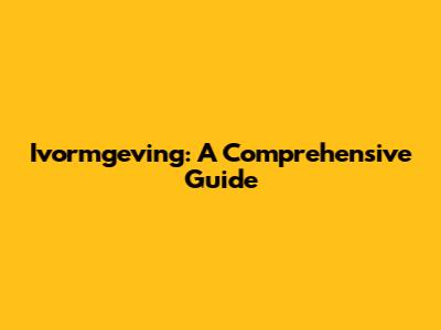 Ivormgeving: A Comprehensive Guide