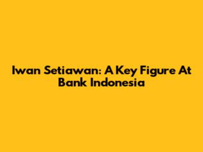 Iwan Setiawan: A Key Figure At Bank Indonesia