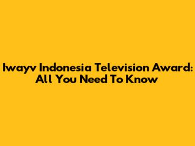 Iwayv Indonesia Television Award: All You Need To Know