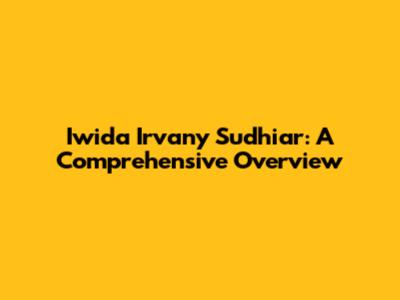 Iwida Irvany Sudhiar: A Comprehensive Overview
